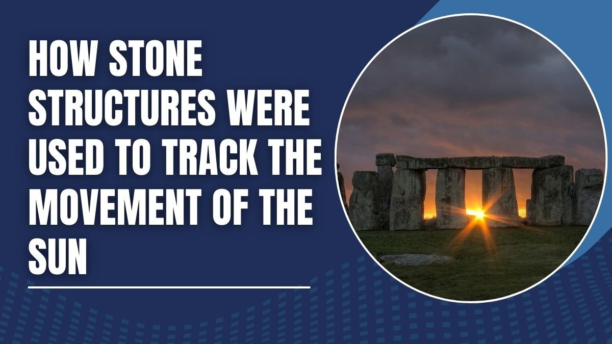 How Stone Structures Were Used to Track the Movement of the Sun