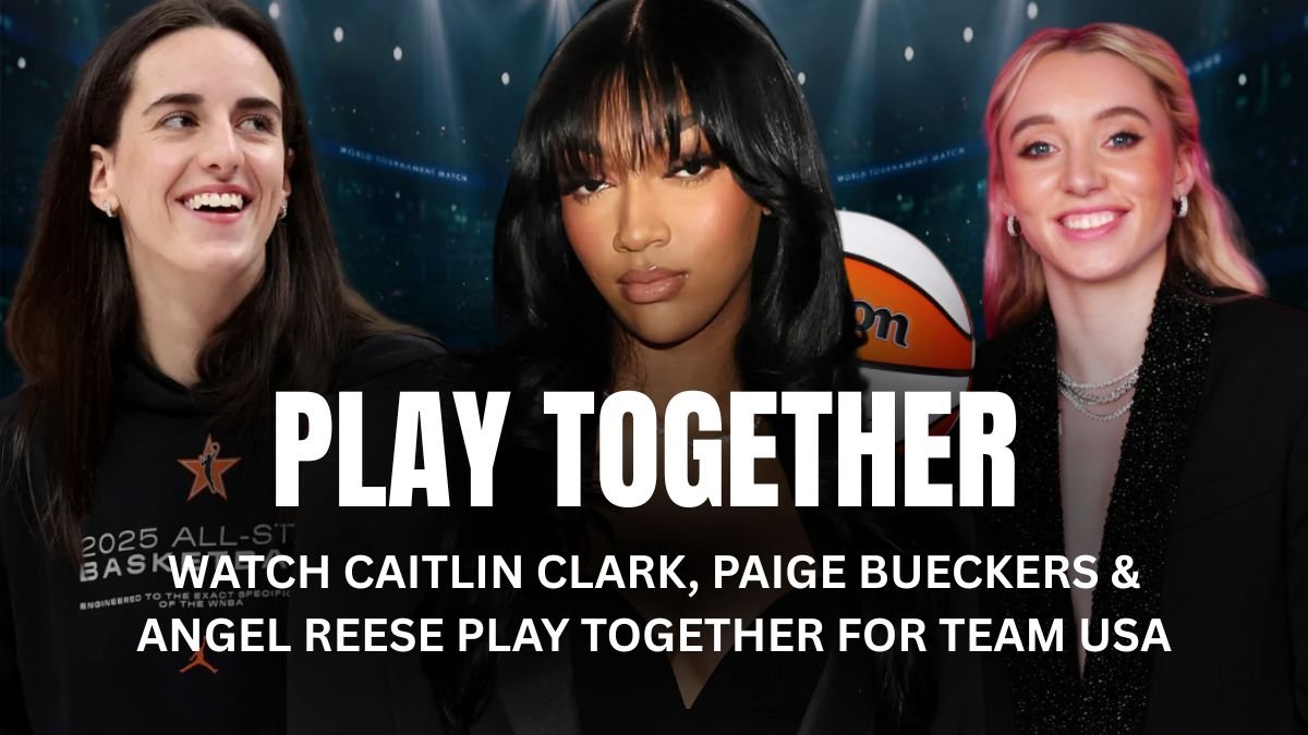 How to Watch Caitlin Clark, Paige Bueckers & Angel Reese Play Together for Team USA