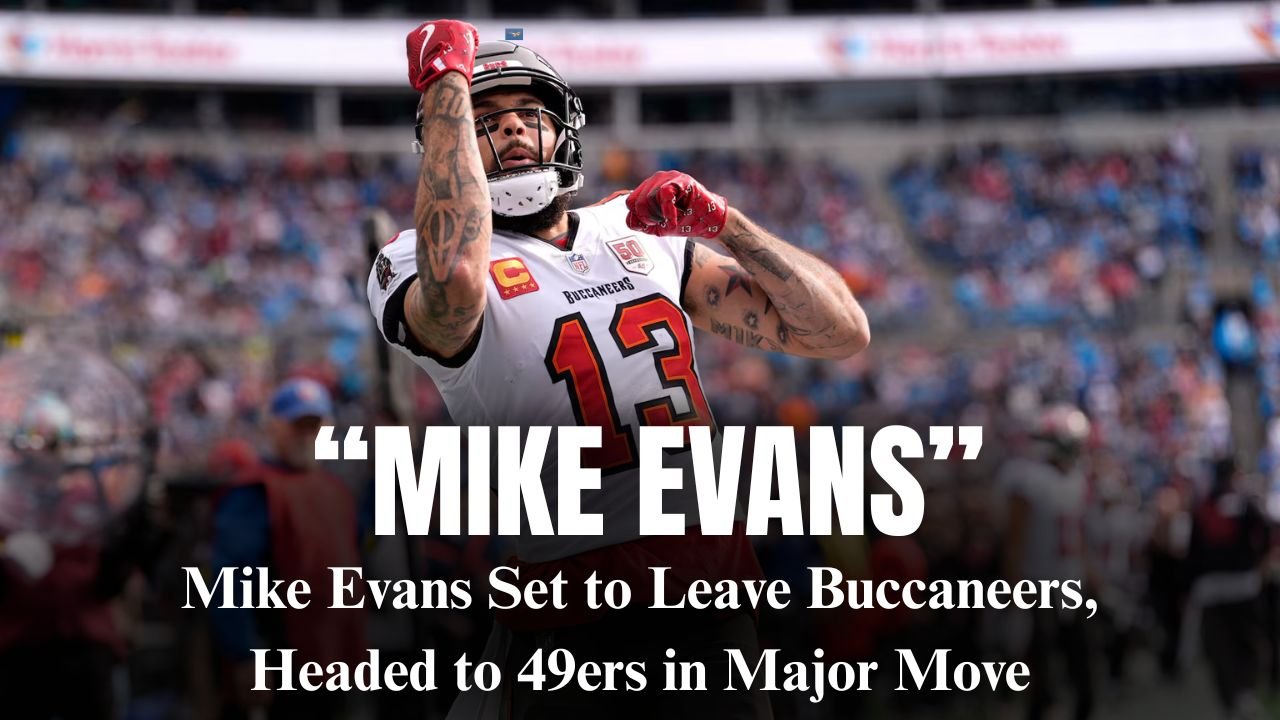 Mike Evans Set to Leave Buccaneers, Headed to 49ers in Major Move